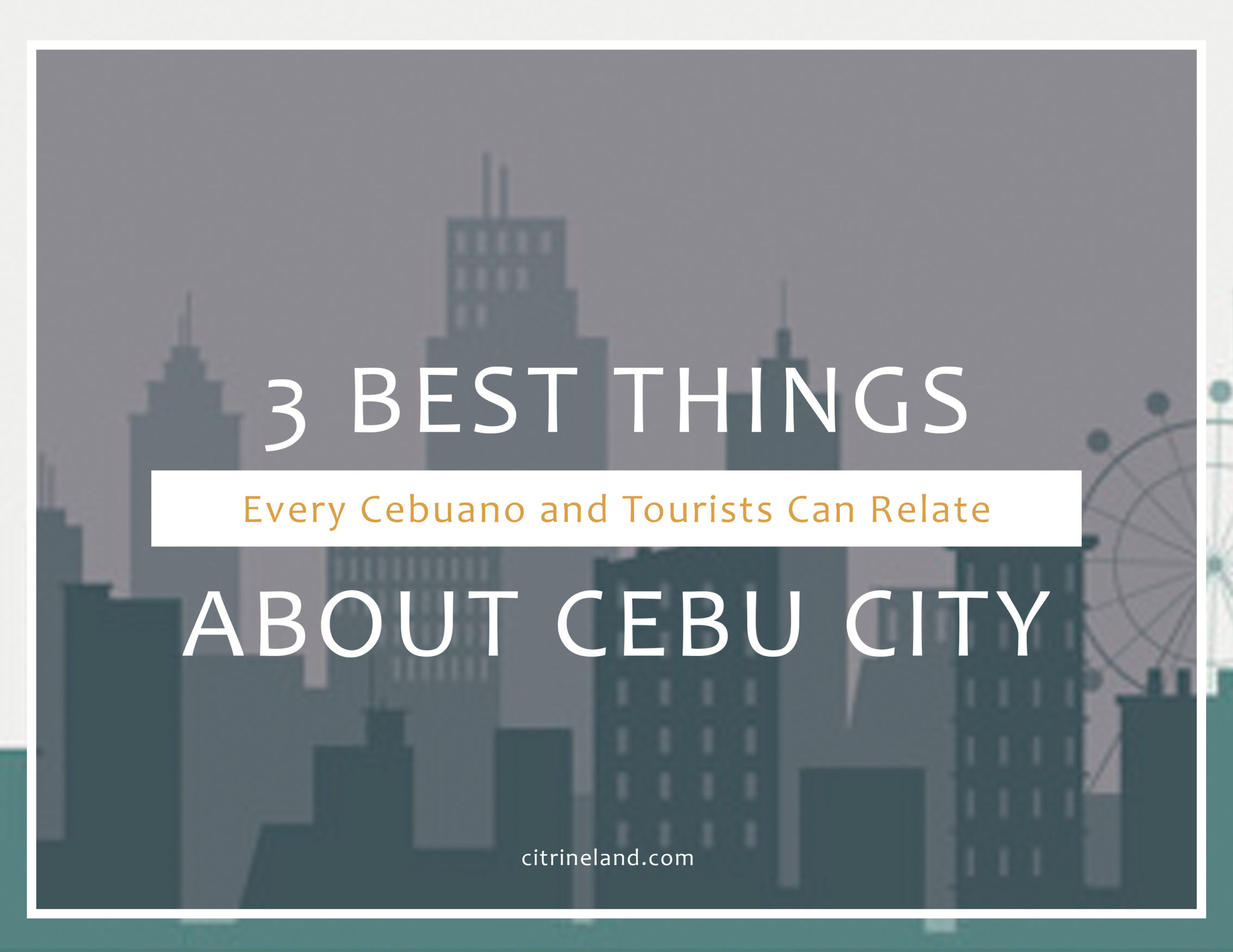 Cebu City: 3 Best Things That Every Cebuano Can Relate To